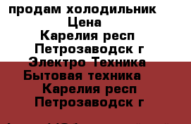 продам холодильник “Indezit“ › Цена ­ 10 000 - Карелия респ., Петрозаводск г. Электро-Техника » Бытовая техника   . Карелия респ.,Петрозаводск г.